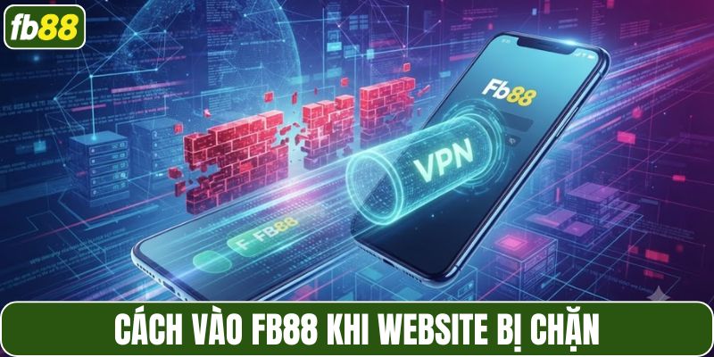 Cách vào FB88 khi website bị chặn