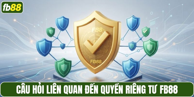Câu hỏi liên quan đến quyền riêng tư FB88