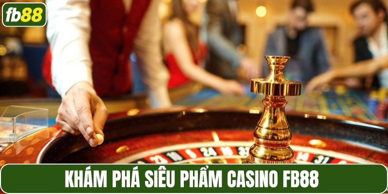 Khám phá siêu phẩm casino FB88 