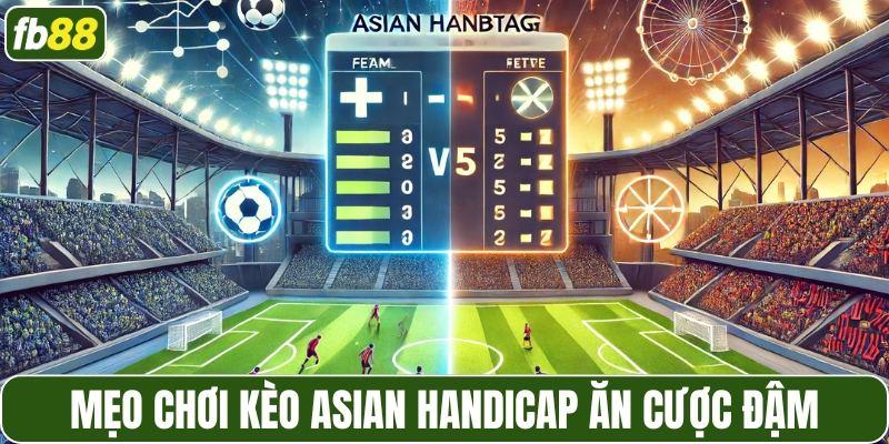 Mẹo chơi kèo Asian handicap ăn cược đậm