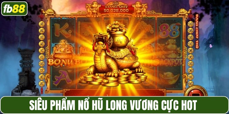 Siêu phẩm nổ hũ long vương cực hot 