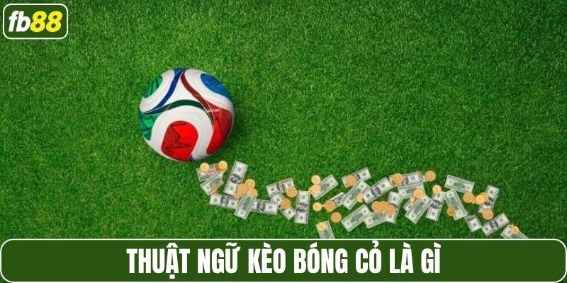 Thuật ngữ kèo bóng cỏ là gì