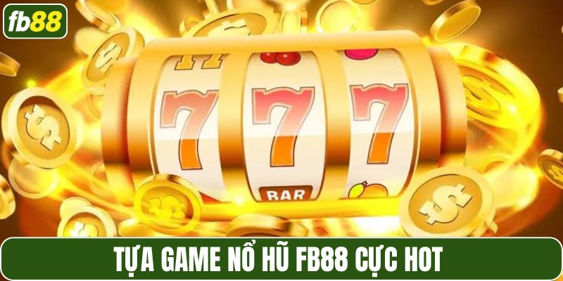 Tựa game nổ hũ FB88 cực hot 